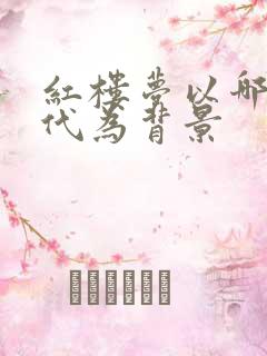 红楼梦以哪个朝代为背景