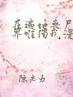 在遍地丧尸的世界唯独我漫画