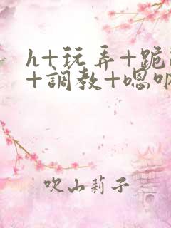 h+玩弄+跪趴+调教+嗯呐女友