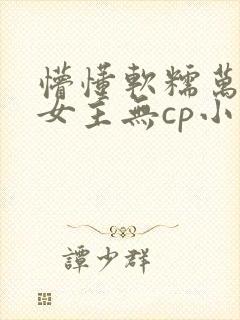 懵懂软糯万人迷女主无cp小说