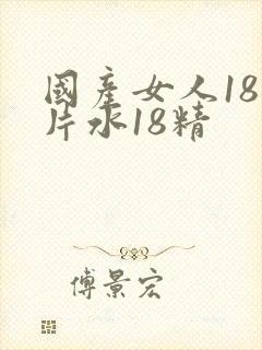 国产女人18毛片水18精