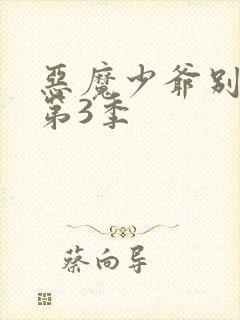 恶魔少爷别吻我第3季