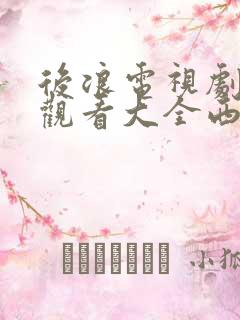 后浪电视剧免费观看大全西瓜