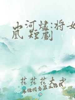 山河烬:将女为凰 短剧