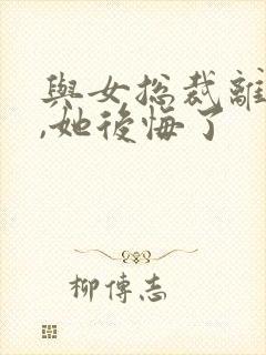 与女总裁离婚后,她后悔了