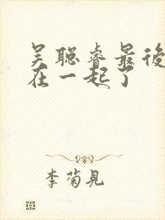 吴聪睿最后和谁在一起了