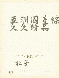 亚洲国产综合久久久精品