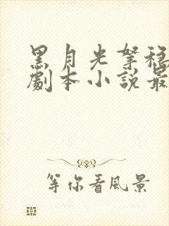 黑月光拿稳be剧本小说最新章节