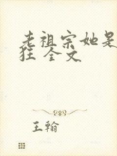 老祖宗她是真的狂 全文