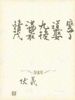 情满九道弯杨树茂最后娶了谁