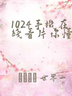 1024手机在线看片你懂的