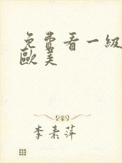 免费看一级特黄欧美