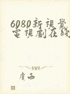 6080新视觉电视剧在线看
