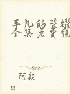 平凡的荣耀在线全集免费观看电视剧