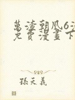 万渣朝凰6漫画免费漫画下拉式