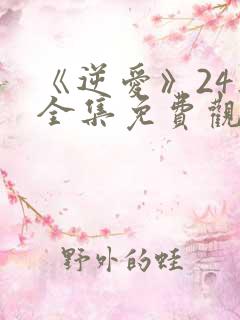 《逆爱》24集全集免费观看