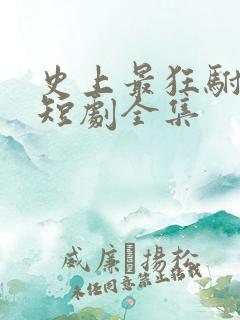 史上最狂驸马爷短剧全集