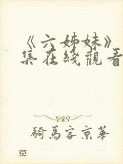 《六姊妹》第7集在线观看