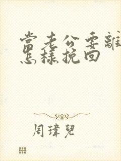 当老公要离婚要怎样挽回