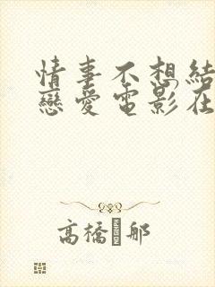 情事不想结婚想恋爱电影在线播放