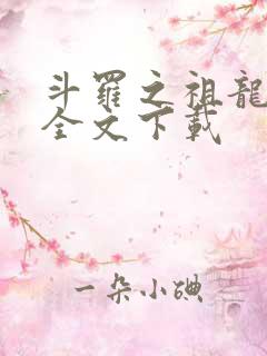 斗罗之祖龙传说全文下载