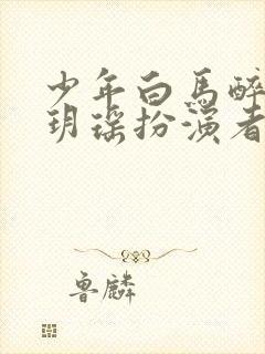 少年白马醉春风玥瑶扮演者