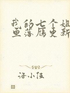 我的七个姐姐沉鱼落雁更新