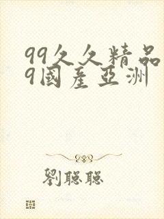 99久久精品99国产亚洲