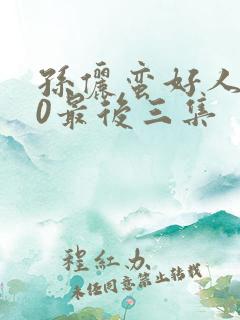 孙俪蛮好人生40最后三集