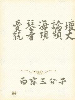 爱琴海论坛免费观看视频大全在线