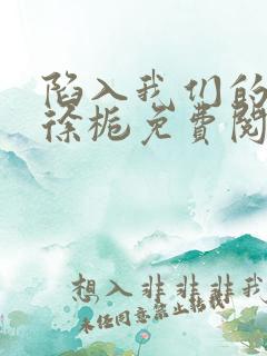 陷入我们的热恋徐栀免费阅