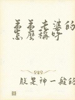 弟弟老婆的哥哥怎么称呼