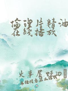 伦理片精油按摩在线播放