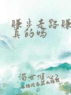 赚步走路赚钱是真的吗