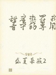 甜蜜惩罚 我是看守的专用宠物