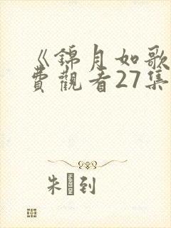 《锦月如歌》免费观看27集电视剧