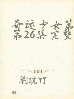 奇迹少女第5季第26集完整版在线观看