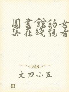 图书馆的女友全集在线观看