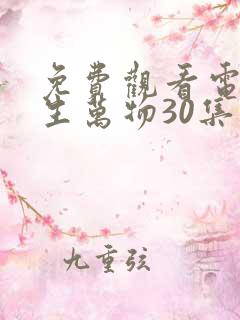 免费观看电视剧生万物30集