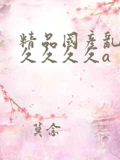 精品国产乱码久久久久久a