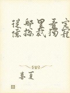 从哪里看完结千亿总裁独宠替身娇妻