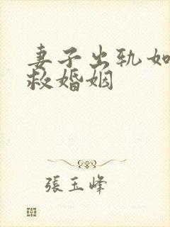 妻子出轨如何挽救婚姻