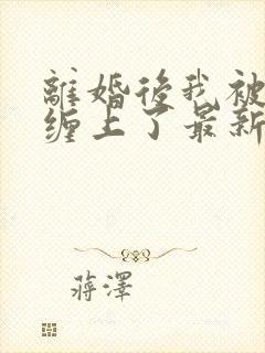 离婚后我被前夫缠上了最新章节