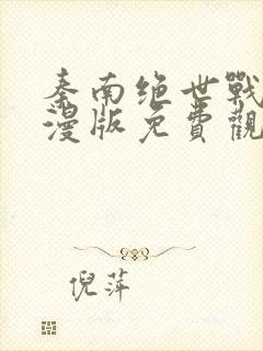 秦南绝世战魂动漫版免费观看