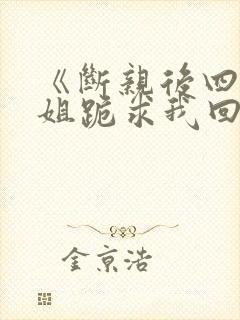 《断亲后四个姐姐跪求我回家》秦可