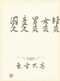 国产男女精品久久久爽爽爽