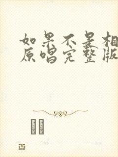 如果不是相信你原唱完整版