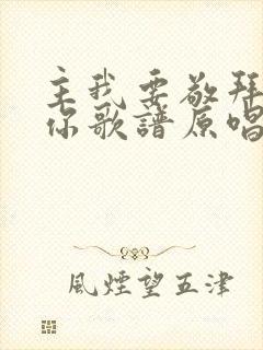 主我要敬拜赞美你歌谱原唱