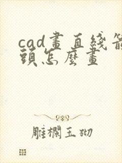 cad画直线箭头怎么画