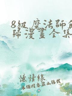 8级魔法师的回归漫画全集免费观看